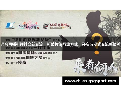 遇合直播引领社交新潮流，打破传统互动方式，开启沉浸式交流新体验